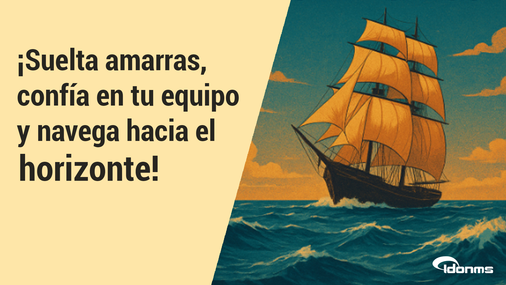 ¡Suelta amarras, confía en tu equipo y navega hacia el horizonte!